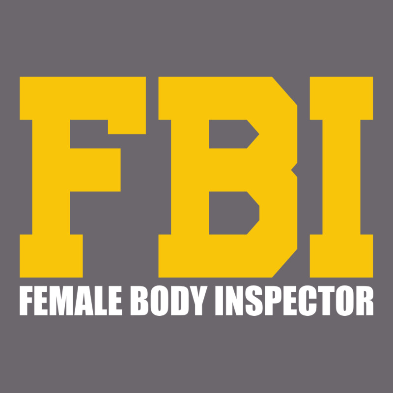 Fbi, Female Body Inspector Funny Premium Sweatshirt by DesigneFamous | Teevron