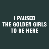 I Paused The Golden Girls To Be Here Premium Sweatshirt | Teevron