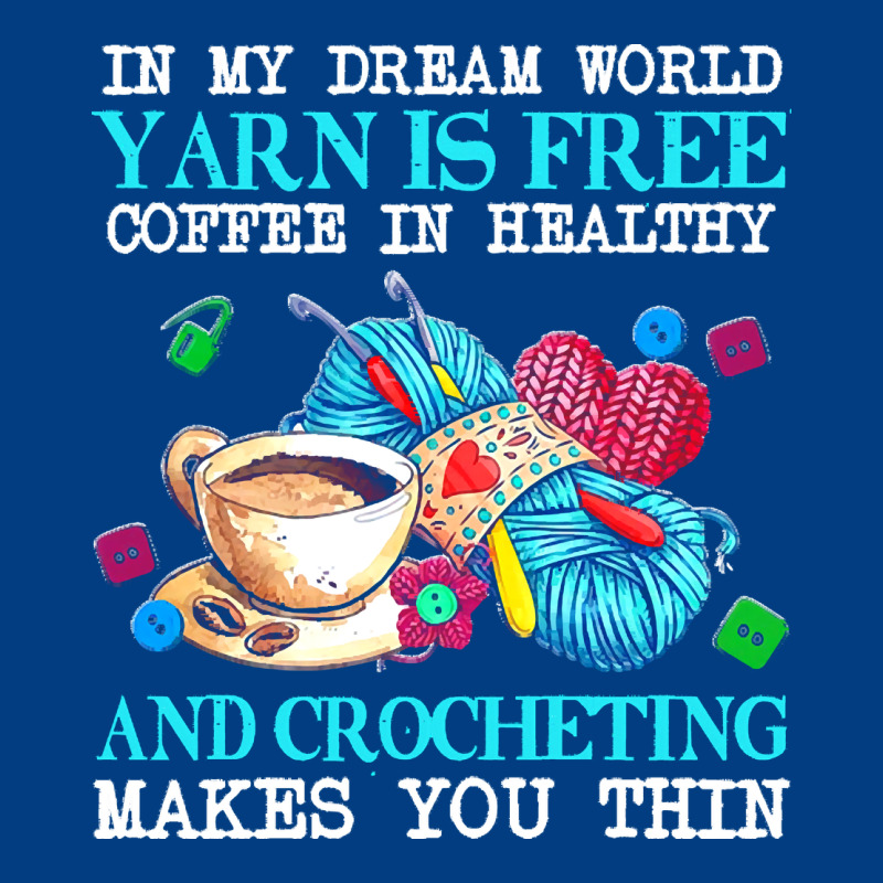 Yarn T  Shirt In My Dream World Yarn Is Free, Coffee Is Healthy And Cr Premium Sweatshirt by linhVisuals | Teevron
