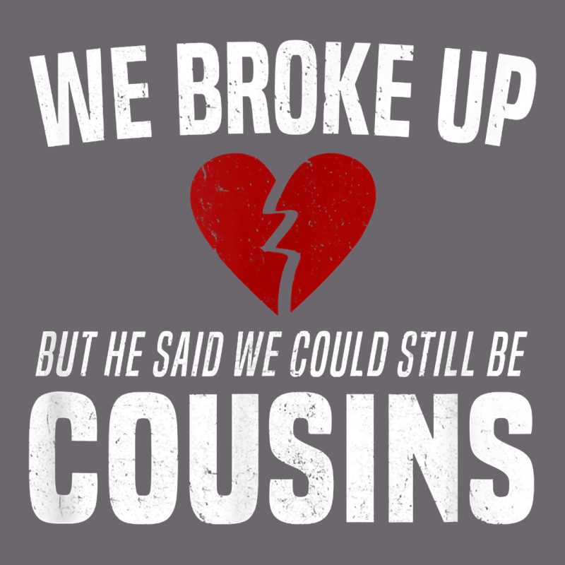 We Broke Up Still Cousins Funny Redneck Break Up Gag Joke T Shirt Premium Sweatshirt by linhVisuals | Teevron