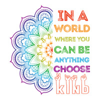 kindeness In A World Where You Can Be Anything Choose Kind Kindness | Teevron