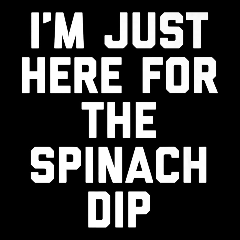 Foodie Appetizer I'm Just Here For The Spinach Dip Premium T Shirt Premium Sweatshirt by linhVisuals | Teevron