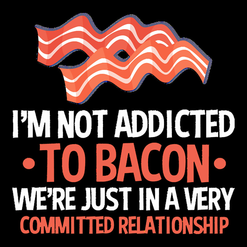 Bacon Apparel T  Shirt I'm Not Addicted To Bacon We Were Just In A Com Premium Sweatshirt by linhVisuals | Teevron