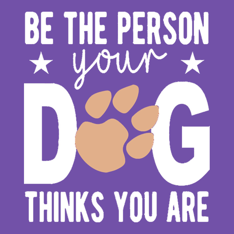 Be The Person Your Dog Thinks You Are T  Shirt Be The Person Your Dog Premium Sweatshirt by linhVisuals | Teevron