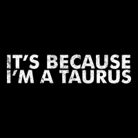 Because I'm A Taurus Zodiac Sign Funny Horoscope Humor Gifts Premium Sweatshirt | Teevron