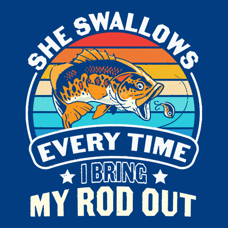 She Swallows Every Time I Bring My Rod T  Shirt She Swallows Every Tim Premium Sweatshirt by linhVisuals | Teevron