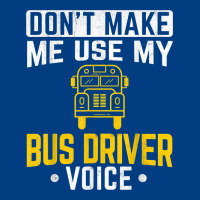 Don't Make Me Use Bus Driver Voice School Bus Driver T Shirt Premium Sweatshirt | Teevron