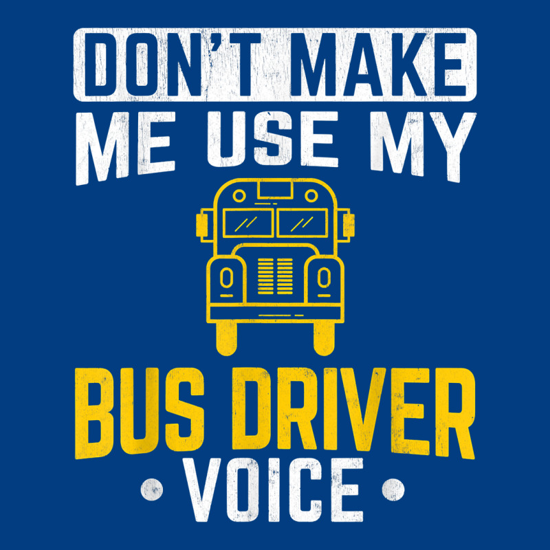 Don't Make Me Use Bus Driver Voice School Bus Driver T Shirt Premium Sweatshirt by linhVisuals | Teevron