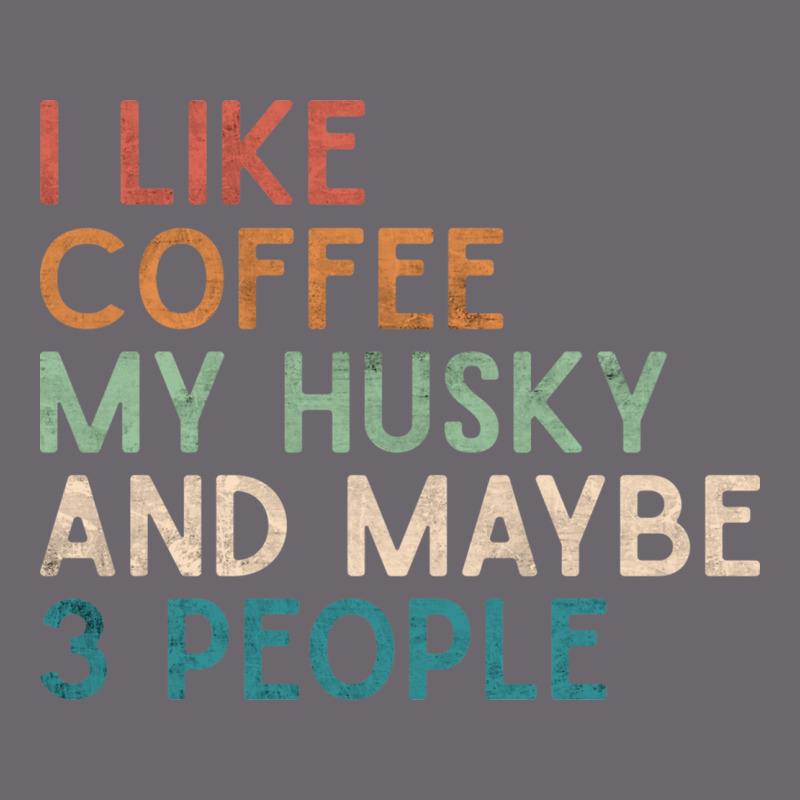 Siberian Husky Dog I Like Coffee My Husky And Maybe 3 People Vintage D Premium Sweatshirt by linhVisuals | Teevron