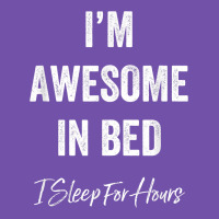 I'm Awesome In Bed I Can Sleep For Hours T Shirt Premium Sweatshirt | Teevron