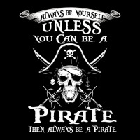 Pirate Gift Always Be Yourself Unless You Can Be A Pirate Premium Sweatshirt | Teevron