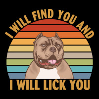I Will Find You And I Will Lick You T  Shirt I Will Find You And I Wil Premium Sweatshirt | Teevron