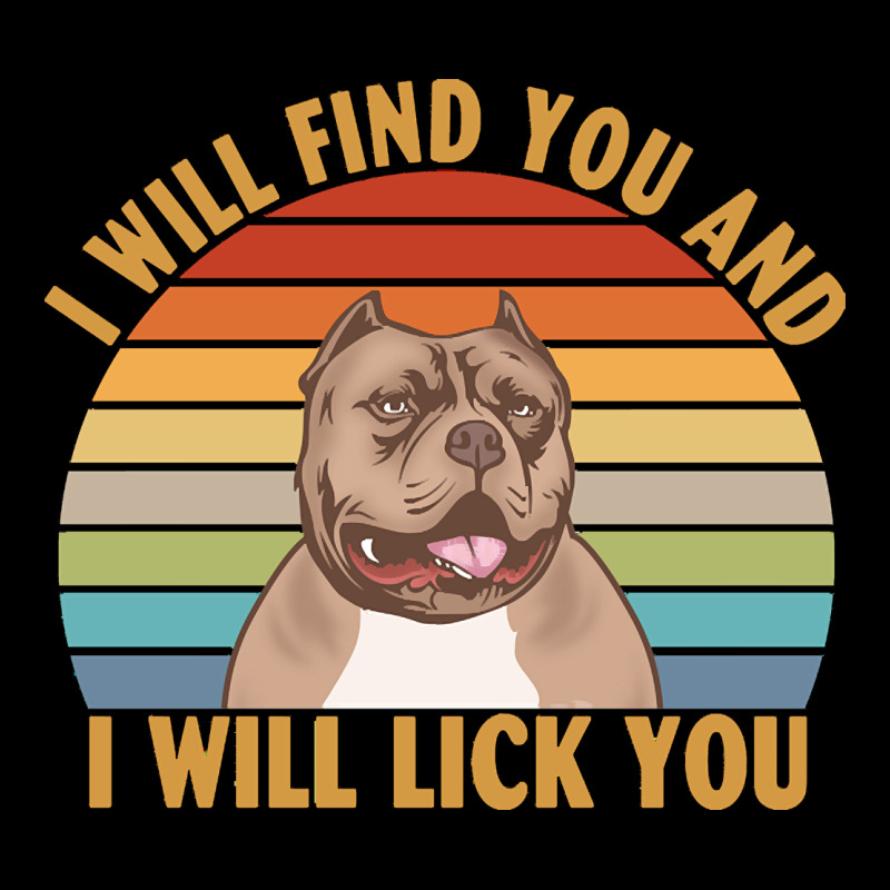I Will Find You And I Will Lick You T  Shirt I Will Find You And I Wil Premium Sweatshirt by linhVisuals | Teevron
