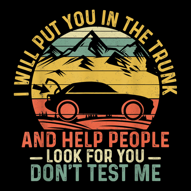 I Will Put You In The Trunk And Help People Funny Saying T Shirt Premium Sweatshirt by linhVisuals | Teevron