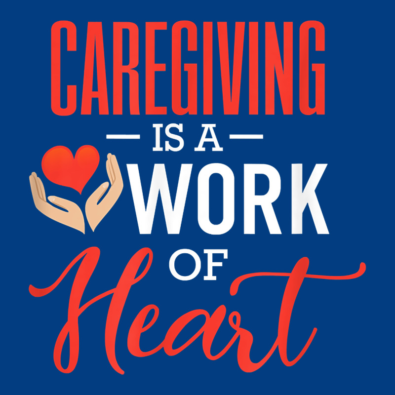 Caregiving Is A Work Of Heart Caregiver Gifts For Men, Women T Shirt Premium Sweatshirt by linhVisuals | Teevron