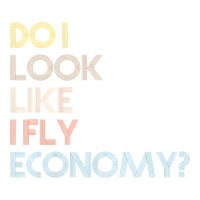 do i look like i fly economy   funny vintage retro premium t shirt | Teevron