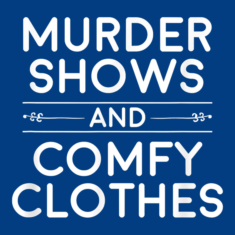 Crime Shows Shirt, Murder Shows And Comfy Clothes T Shirt Premium Sweatshirt by linhVisuals | Teevron