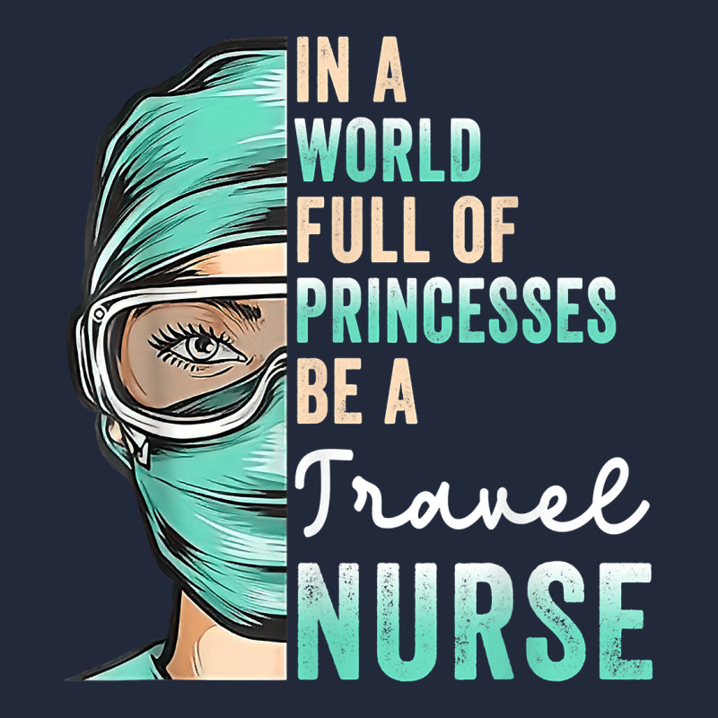 In A World Full Of Princesses Be A Nurse Funny Travel Nurse T Shirt Premium Sweatshirt by linhVisuals | Teevron