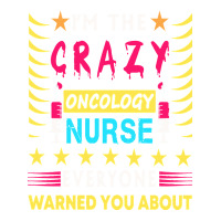 oncology nurse t  shirt i'm the crazy oncology nurse t  shirt | Teevron