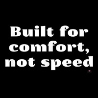 Built For Comfort, Not Speed T Shirt Premium Sweatshirt | Teevron