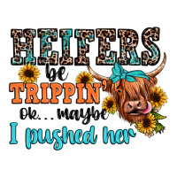 heifers be trippin ok maybe i pushed her | Teevron