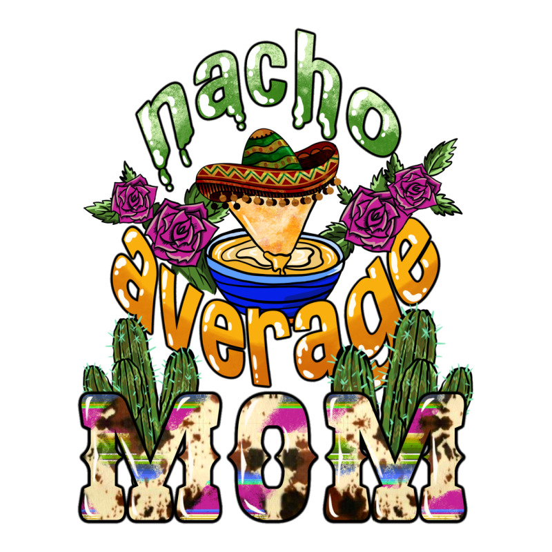 Nacho Average Mom Mother's Day Premium Tee by HowdyJamesFarm | Teevron