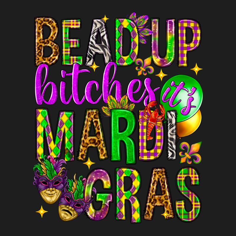 Bead Up Bitches It's Mardi Gras Classic Tee by HowdyJamesFarm | Teevron