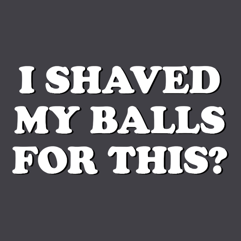 I Shaved My Balls For This The Heavyweight Hoodie by SnappyArt | Teevron