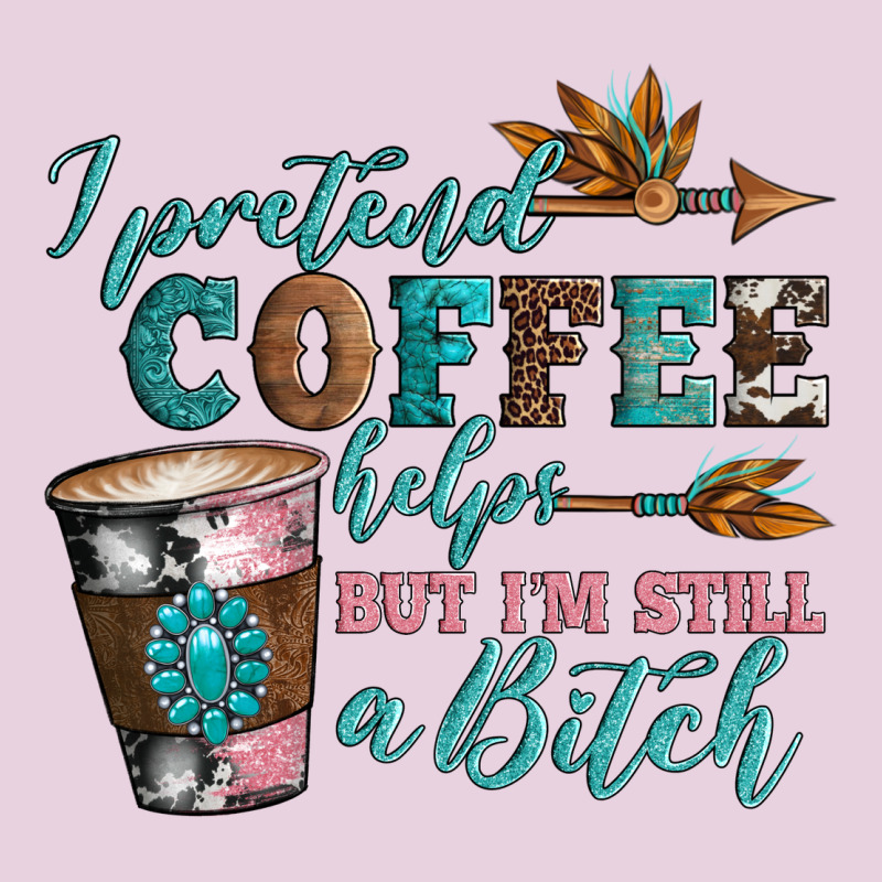 I Pretend Coffee Helps But I'm Still A Bitch Classic Tee by Artiststas | Teevron