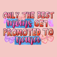 Only The Best Moms Get Promoted To Nana Urban Heavy Tee | Teevron