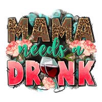 Mama needs a drink mothers day | Teevron