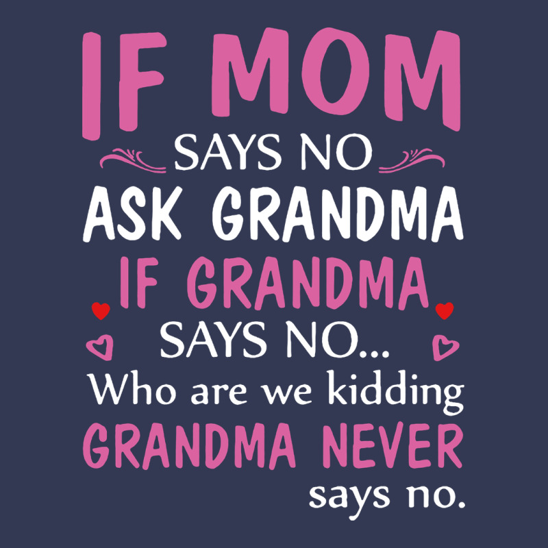If Mom Says No Ask Grandma If Grandma Says No Heavyweight Hoodie by artisFamous | Teevron
