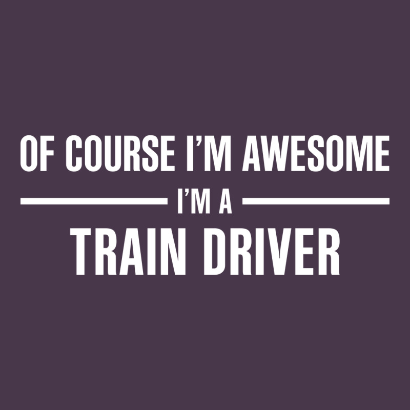 I'm Awesome I'm A Train Driver Heavyweight Hoodie by artisFamous | Teevron