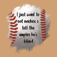 I Just Want To Eat Nachos And Tell The Umpire He's Blind Vintage Tee | Teevron