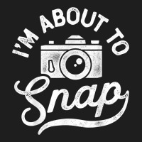 I'm About To Snap Photography Photographer Camera Men Women T Shirt Heavyweight Hoodie | Teevron