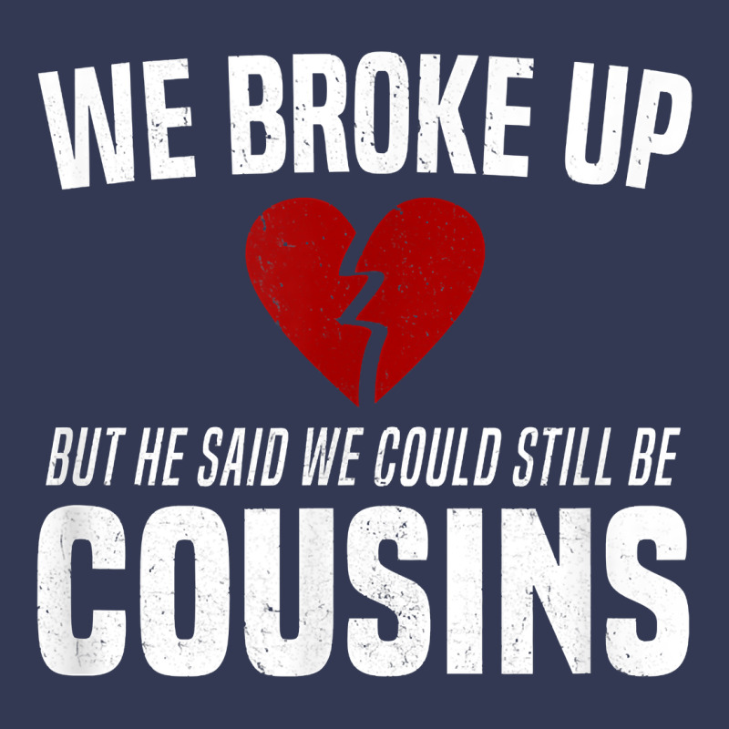 We Broke Up Still Cousins Funny Redneck Break Up Gag Joke T Shirt Heavyweight Hoodie by linhVisuals | Teevron