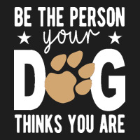 Be The Person Your Dog Thinks You Are T  Shirt Be The Person Your Dog Heavyweight Hoodie | Teevron