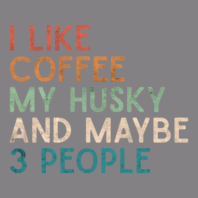 Siberian Husky Dog I Like Coffee My Husky And Maybe 3 People Vintage D Heavyweight Hoodie by linhVisuals | Teevron