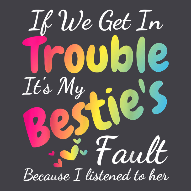 If We Get In Trouble It's My Bestie's Fault I Listened Her T Shirt Heavyweight Hoodie by linhVisuals | Teevron