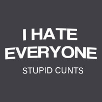 I Hate Everyone Stupid Cunts T Shirt Heavyweight Hoodie | Teevron