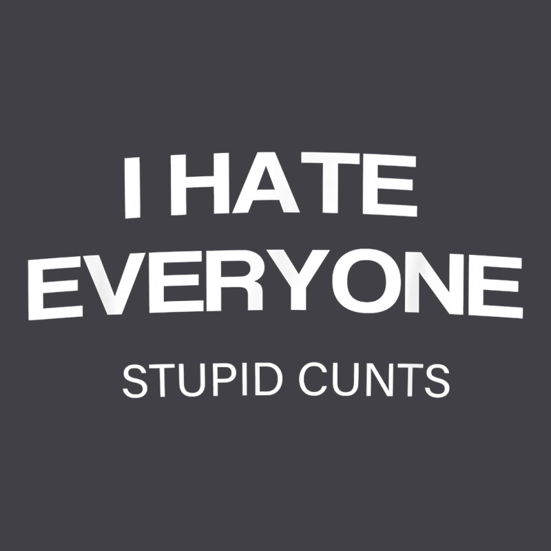 I Hate Everyone Stupid Cunts T Shirt Heavyweight Hoodie by linhVisuals | Teevron