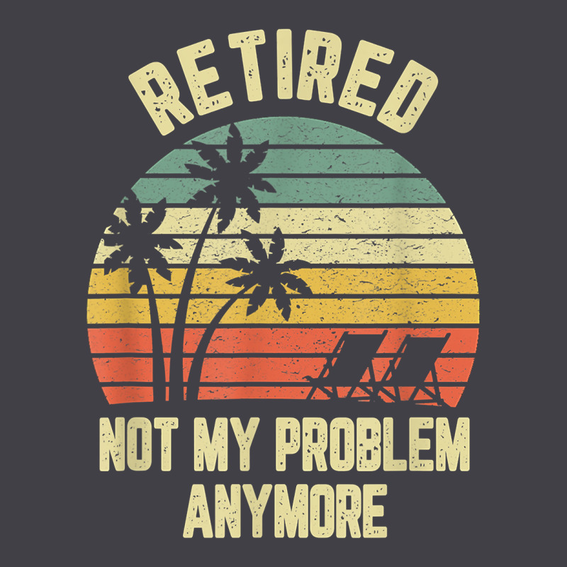 Retired Shirt Not My Problem Anymore Funny Retirement T Shirt Heavyweight Hoodie by linhVisuals | Teevron