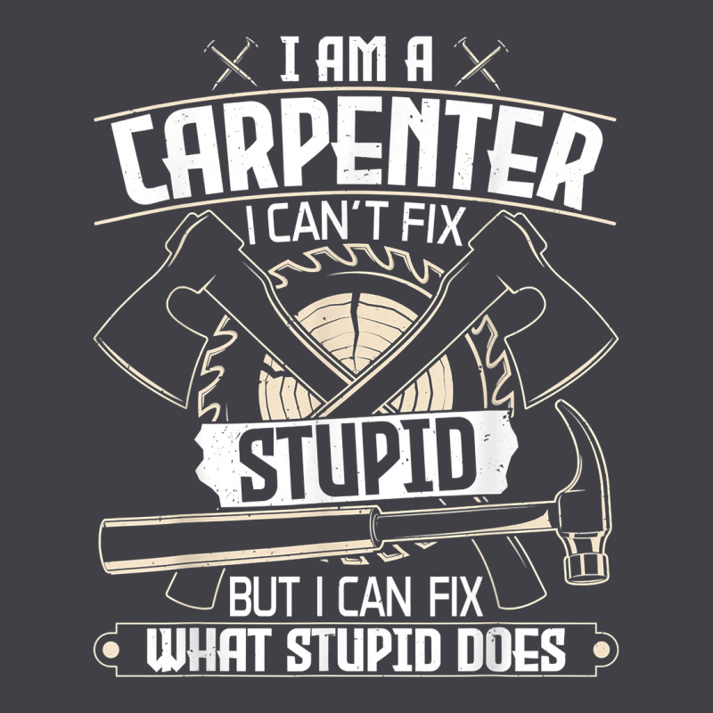 I Can't Fix Stupid   Funny Carpentry Woodworking Carpenter T Shirt Heavyweight Hoodie by linhVisuals | Teevron