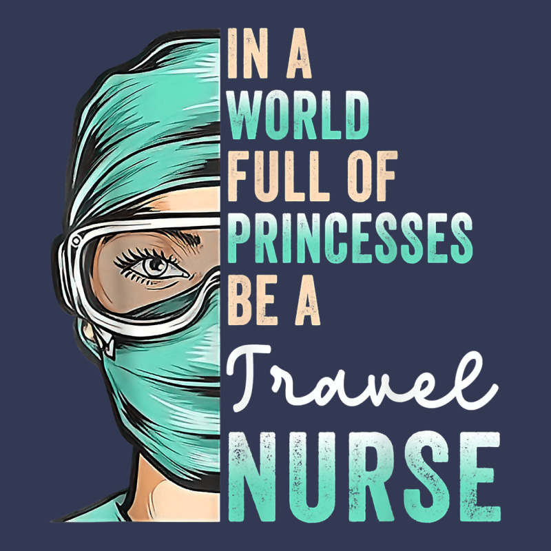 In A World Full Of Princesses Be A Nurse Funny Travel Nurse T Shirt Heavyweight Hoodie by linhVisuals | Teevron