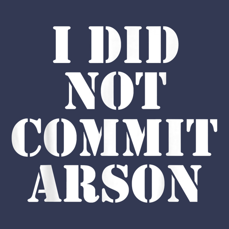 I Did Not Commit Arson For Arson Investigator T Shirt Heavyweight Hoodie by linhVisuals | Teevron