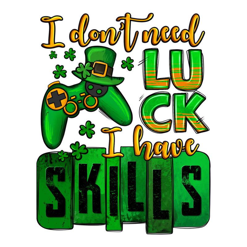 St. Patrick's I Don't Need Luck I Have Skills Ladies Tee by OliviaCreatesArt | Teevron