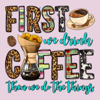 First We Drink Coffee Then We Do The Things Ladies Tee | Teevron