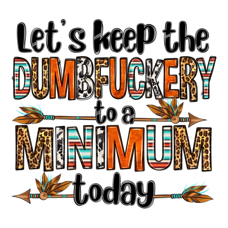 Let's Keep The Dumbfuckery To A Minimum Today Olivia Ladies Tee by OliviaCreatesArt | Teevron