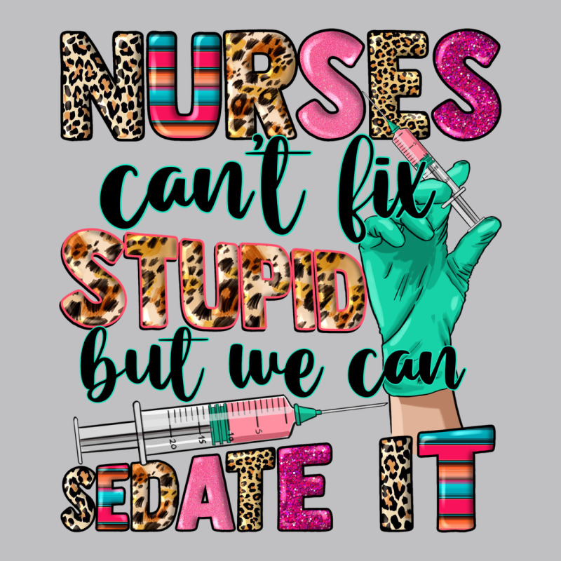 Nurses Can't Fix Stupid Classic Tee by CowGirlArtShop | Teevron