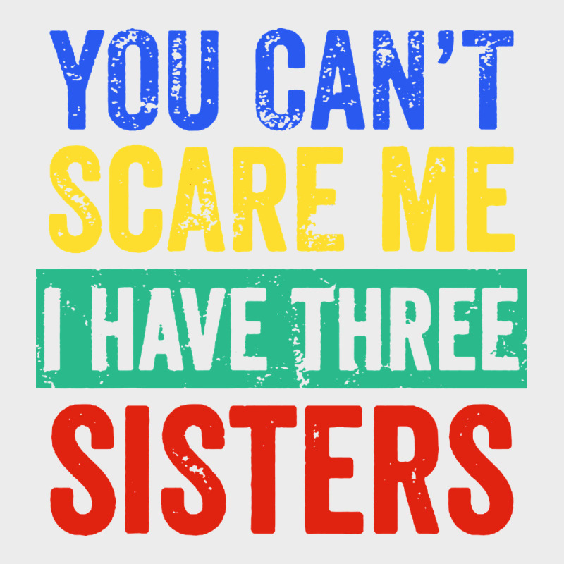 You Can't Scare Me I Have Three Sisters Funny Brother Urban Hoodie by artisFamous | Teevron